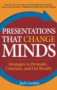 Presentations That Change Minds: Strategies to Persuade, Convince, and Get Results