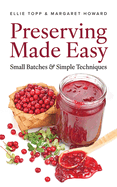 Preserving Made Easy: Small Batches & Simple Techniques
