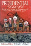 Presidential Follies: Those Who Would Be President & Those Who Should Think Again!