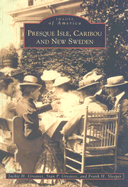 Presque Isle, Caribou and New Sweden