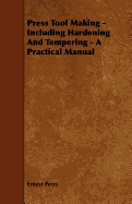Press Tool Making - Including Hardening and Tempering - A Practical Manual