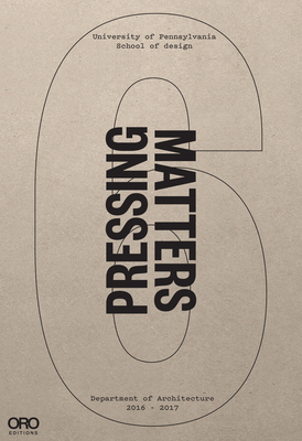 Pressing Matters 6 - Upenn, The Department of Architecture (Editor)