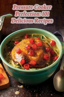 Pressure Cooker Perfection: 101 Delicious Recipes - Bistro, Crispy Crunch