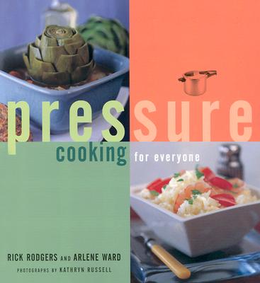 Pressure Cooking for Everyone - Rodgers, Rick, and Ward, Arlene, and Russell, Kathryn (Photographer)