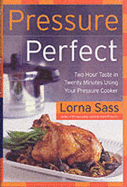 Pressure Perfect: Two Hour Taste in Twenty Minutes Using Your Pressure Cooker