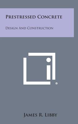 Prestressed Concrete: Design and Construction - Libby, James R