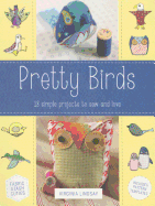 Pretty Birds: 18 Simple Projects to Sew and Love