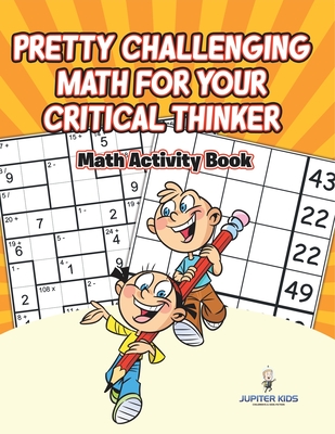 Pretty Challenging Math for Your Critical Thinker: Math Activity Book - Jupiter Kids