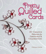 Pretty Quilled Cards: 25+ Creative Designs for Greetings & Celebrations