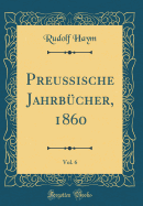 Preu?ische Jahrb?cher, 1860, Vol. 6 (Classic Reprint)