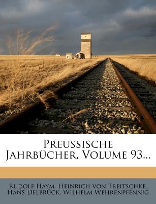 Preussische Jahrbucher, Volume 93... - Haym, Rudolf, and Delbr Ck, Hans, and Delbruck, Hans