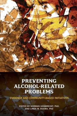 Preventing Alcohol-Related Problems: Evidence and Community-Based Initiatives - Giesbrecht Norman Ed