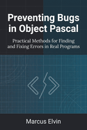 Preventing Bugs in Object Pascal: Practical Methods for Finding and Fixing Errors in Real Programs