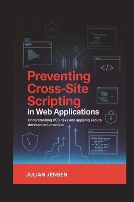 Preventing Cross-Site Scripting in Web Applications: Understanding XSS Risks and Applying Secure Development Practices - Jensen, Julian
