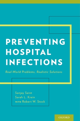 Preventing Hospital Infections: Real-World Problems, Realistic Solutions - Saint, Sanjay, MD, MPH, and Krein, Sarah, and Stock, Robert W