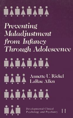 Preventing Maladjustment from Infancy Through Adolescence - Rickel, Annette U, and Allen, Larue