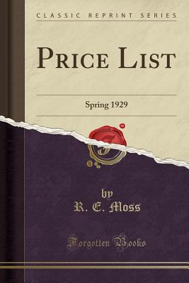 Price List: Spring 1929 (Classic Reprint) - Moss, R E