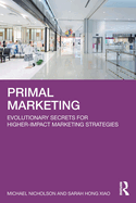 Primal Marketing: Evolutionary Secrets for Higher-Impact Marketing Strategies