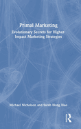 Primal Marketing: Evolutionary Secrets for Higher-Impact Marketing Strategies