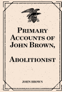 Primary Accounts of John Brown, Abolitionist