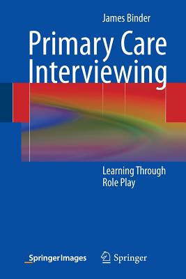 Primary Care Interviewing: Learning Through Role Play - Binder, James