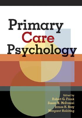 Primary Care Psychology - Frank, Robert G (Editor), and McDaniel, Susan H, PhD (Editor), and Bray, James H (Editor)