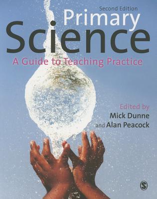 Primary Science: A Guide to Teaching Practice - Dunne, Mick (Editor), and Peacock, Alan (Editor)