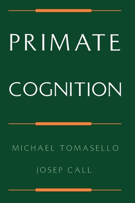 Primate Cognition - Tomasello, Michael, and Call, Josep