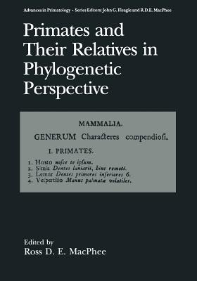 Primates and Their Relatives in Phylogenetic Perspective - MacPhee, Ross D.E. (Editor)