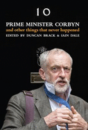Prime Minister Corbyn: And Other Things That Never Happened