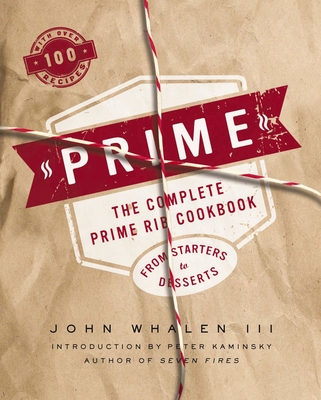 Prime: The Complete Prime Rib Cookbook - Whalen III, John