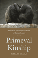 Primeval Kinship: How Pair-Bonding Gave Birth to Human Society