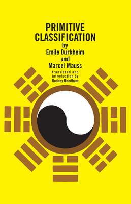 Primitive Classification - Durkheim, Emile, and Mauss, Marcel, and Needham, Rodney (Translated by)
