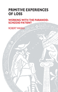 Primitive Experiences of Loss: Working with the Paranoid-Schizoid Patient