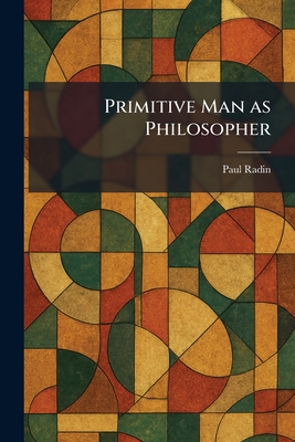 Primitive Man as Philosopher - Radin, Paul