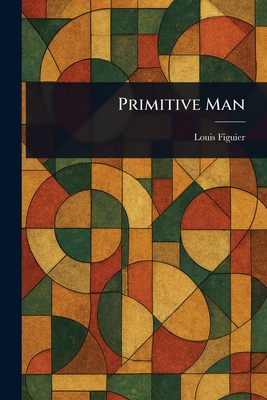 Primitive Man - Figuier, Louis