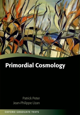 Primordial Cosmology - Peter, Patrick, and Uzan, Jean-Philippe