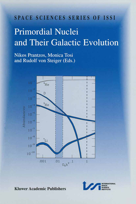 Primordial Nuclei and Their Galactic Evolution - Prantzos, Nikos (Editor), and Tosi, Monica (Editor), and Von Steiger, Rudolf (Editor)