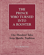 Prince Who Turned into a Rooster: One Hundred Tales form Hasidic Tradition