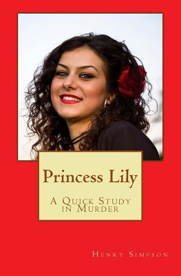 Princess Lily: A Quick Study in Murder - Simpson, Henry