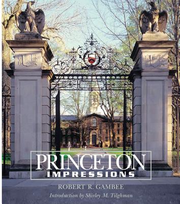 Princeton Impressions - Gambee, Robert (Photographer), and Tilghman, Shirley M (Introduction by)