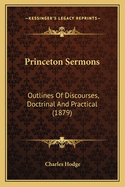Princeton Sermons: Outlines of Discourses, Doctrinal and Practical (1879)
