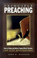 Principle Preaching: How to Create and Deliver Purpose Driven Sermons for Life Applications