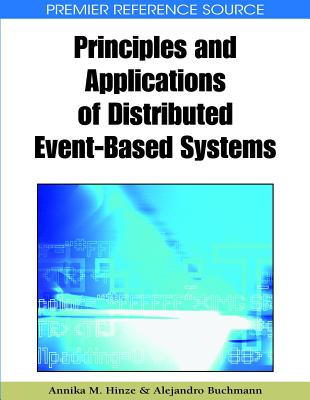 Principles and Applications of Distributed Event-Based Systems - Hinze, Annika M (Editor), and Buchmann, Alejandro (Editor)