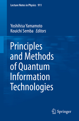 Principles and Methods of Quantum Information Technologies - Yamamoto, Yoshihisa (Editor), and Semba, Kouichi (Editor)