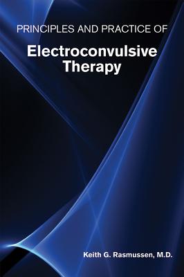 Principles and Practice of Electroconvulsive Therapy - Rasmussen, Keith G
