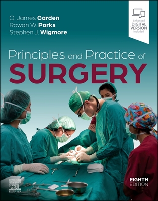 Principles and Practice of Surgery - Garden, O. James (Editor), and Parks, Rowan W., MB, BCh, MD (Editor), and Wigmore, Stephen J., BSc, MD (Editor)
