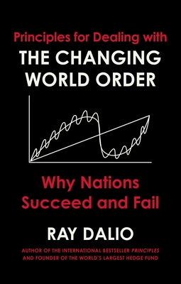 Principles for Dealing with the Changing World Order: Why Nations Succeed or Fail - Dalio, Ray