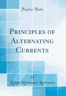 Principles of Alternating Currents (Classic Reprint)