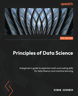Principles of Data Science: A beginner's guide to essential math and coding skills for data fluency and machine learning